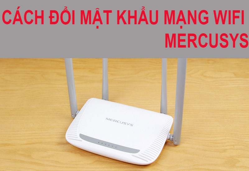 Hướng dẫn đổi mật khẩu và tên mạng wifi cho thiết bị Mercusys MW325R