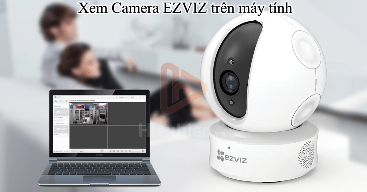 hướng dẫn cài đặt camera ip wifi ezviz xem trên máy tính, laptop