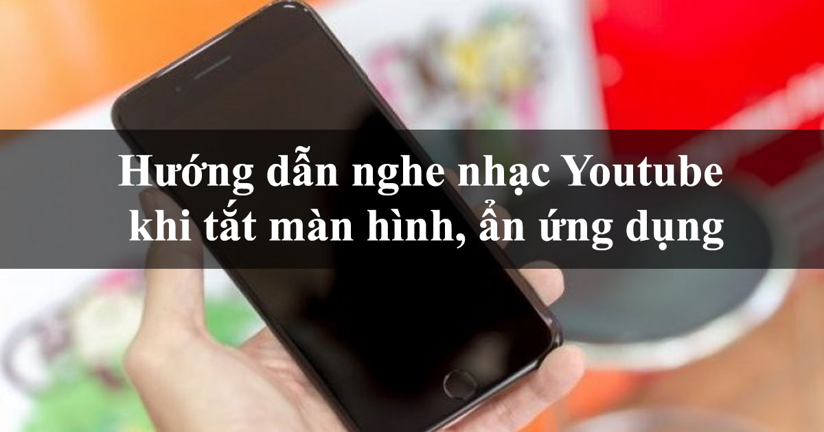 huong-dan-nghe-nhac-youtube-khi-tat-man-hinh
