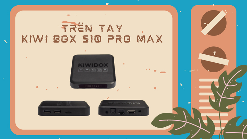 trên tay kiwi box s10 pro max